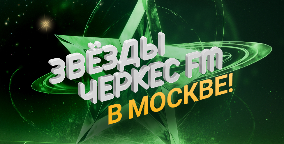 «ЗВЁЗДЫ ЧЕРКЕС ФМ» В МОСКВЕ!
